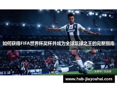 如何获得FIFA世界杯奖杯并成为全球足球之王的完整指南