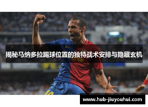 揭秘马纳多拉踢球位置的独特战术安排与隐藏玄机 揭秘马纳多拉踢球位置的独特战术安排与隐藏玄机