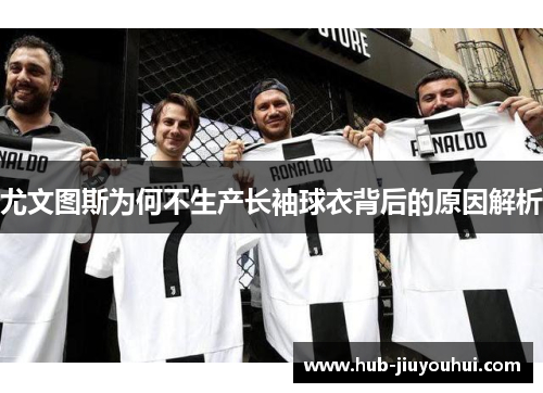 尤文图斯为何不生产长袖球衣背后的原因解析