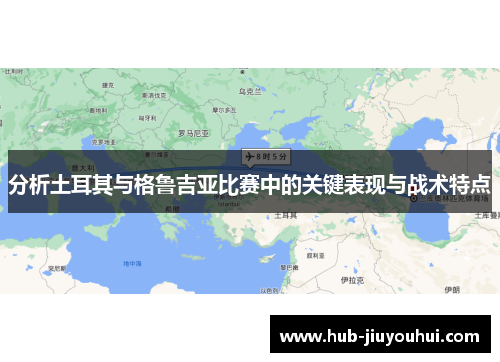 分析土耳其与格鲁吉亚比赛中的关键表现与战术特点