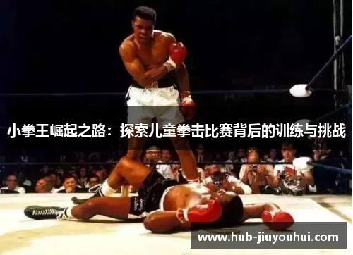 小拳王崛起之路：探索儿童拳击比赛背后的训练与挑战