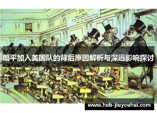 朗平加入美国队的背后原因解析与深远影响探讨