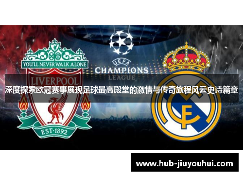 深度探索欧冠赛事展现足球最高殿堂的激情与传奇旅程风云史诗篇章