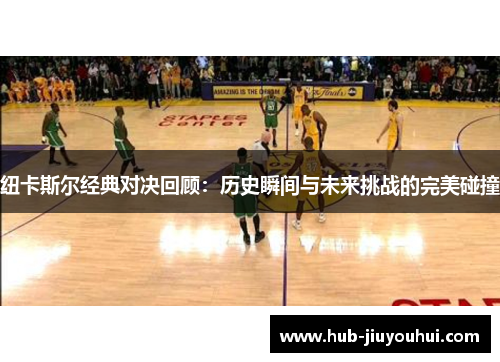 纽卡斯尔经典对决回顾：历史瞬间与未来挑战的完美碰撞